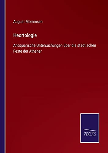 Heortologie: Antiquarische Untersuchungen über die städtischen Feste der Athener (German Edition)
