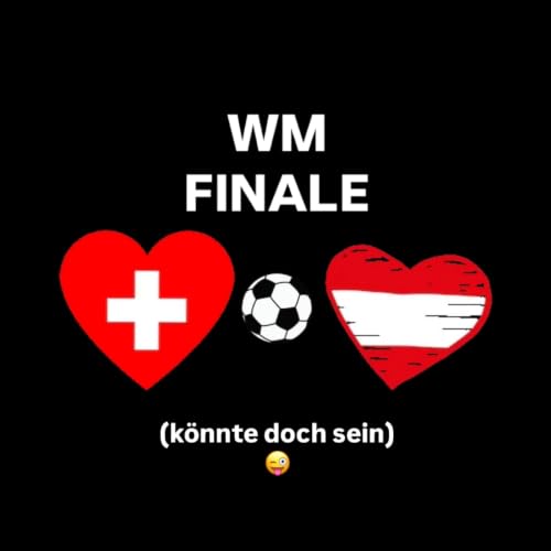 WM Finale Schweiz / &Ouml;sterreich (k&ouml;nnte doch sein)