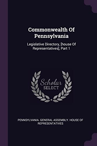 Commonwealth Of Pennsylvania: Legislative Directory, [house Of Representatives], Part 1