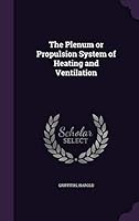 The Plenum or Propulsion System of Heating and Ventilation 1354308751 Book Cover