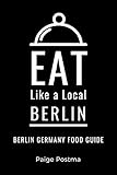 Eat Like a Local- Berlin : Berlin Germany Food Guide (Eat Like a Local- Cities of Europe Book 16)