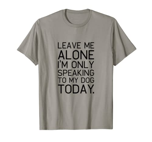 Camiseta Leave Me Alone I'm Only Speaking To My Dog Today Camiseta