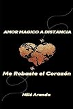 Amor Mágico a Distancia: Me robaste el corazón (Spanish Edition)