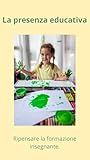 La presenza educativa: Ripensare la formazione insegnanteper un'educazione più olistica. (Pedagogia olistica Vol. 3)