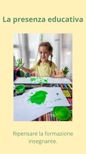 La presenza educativa: Ripensare la formazione insegnanteper un'educazione più olistica. (Pedagogia olistica Vol. 3)
