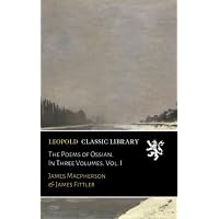 The Poems of Ossian. In Three Volumes. Vol. I