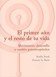 El primer año y el resto de tu vida : movimiento, desarrollo y cambio psicoterapéutico