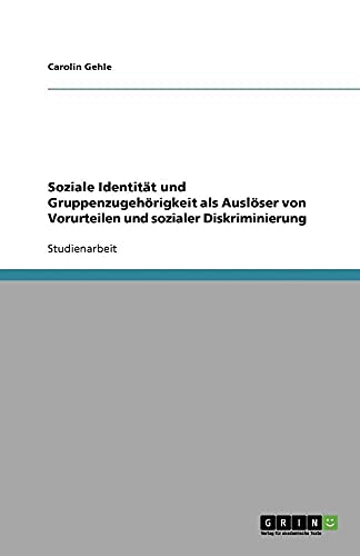 Soziale Identität und Gruppenzugehörigkeit als Auslöser von Vorurteilen und sozialer Diskriminierung