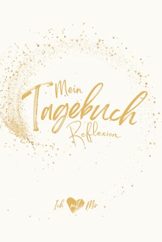 Mein Tagebuch Reflexion: Für mehr Klarheit, innere Ruhe und echte Selbstfürsorge | 3-Monats Achtsamkeitsjournal für bewusstes Leben & persönliches Wachstum