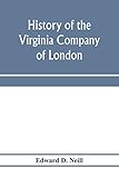 History of the Virginia Company of London: with letters to and from the first colony, never before printed
