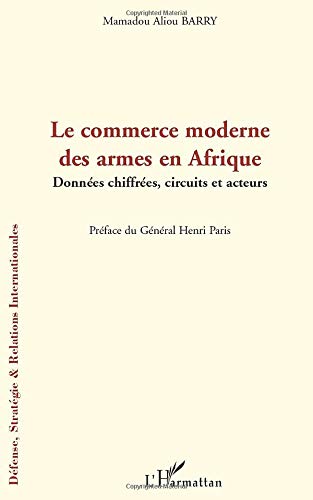 Télécharger Le commerce moderne des armes en Afrique: Données chiffrées, circuits et acteurs Livre PDF Gratuit