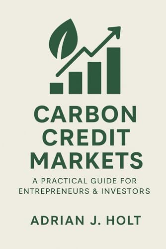 Carbon Credit Markets: A Practical Guide for Entrepreneurs & Investors: