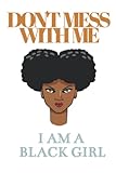 Don't Mess With Me, I Am A Black Girl: Strong Personality African American Girls Journal ( 6" x 9" - 120 Lined Pages Notebook)