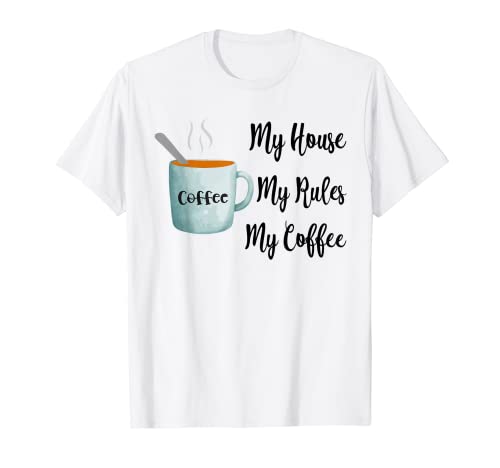 My House My Rules My Coffee Funny Coffee Quote T-Shirt