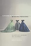  Living Pictures, Missing Persons: Mannequins, Museums, and Modernity (English Edition)