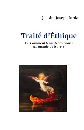 Traité d'Éthique: ou Comment tenir debout dans un monde de travers ?