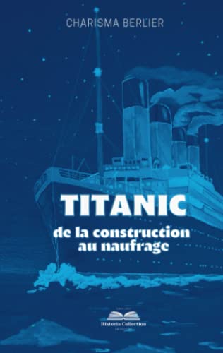 Titanic : De la construction au naufrage: Historia...