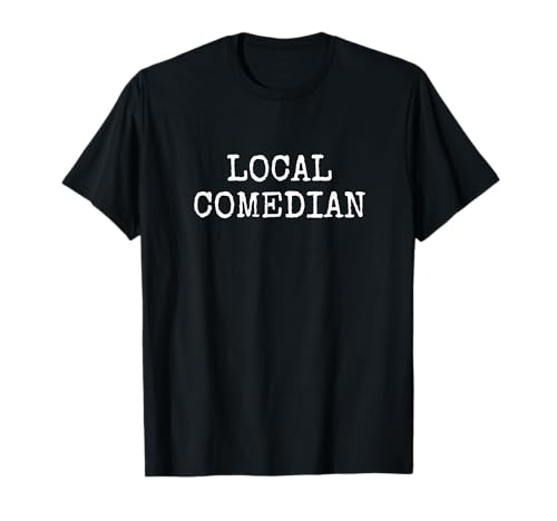 Stand Up Comedy Gifts, Local Comedian T-Shirt