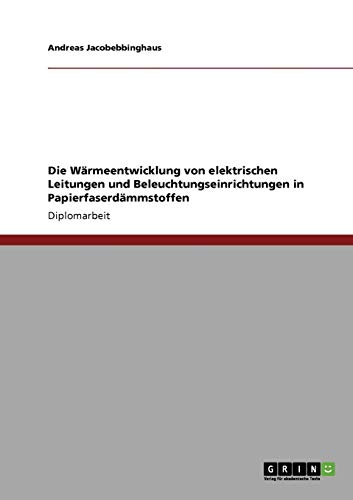 Die Wärmeentwicklung von elektrischen Leitungen und Beleuchtungseinrichtungen in Papierfaserdämmstoffen: Diplomarbeit