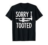 Sorry I Tooted - Trumpet Shirt for Trumpet Player