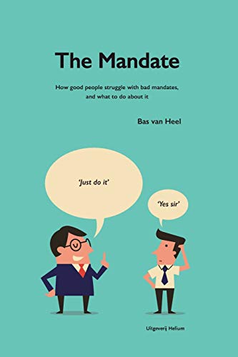 The Mandate: how good people struggle with bad mandates, and what to do about it (Management Manuals)