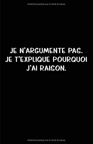 Télécharger Je N’argumente Pas. Je T’explique Pourquoi J’ai Raison.: Carnet De Notes -108 Pages Avec Papie Francais PDF