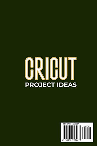 Cricut Project Ideas: Power Your Imagination and Creativity with Lots of Unique Cricut Ideas. A Comp