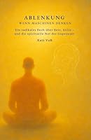 ABLENKUNG - WENN MASCHINEN DENKEN: Ein radikales Buch über Reiz, Stille – und die spirituelle Not der Gegenwart (BILDUNGSKONTEXT der AKADEMIE DER WEISHEIT) (German Edition) B0F5VQRQFW Book Cover