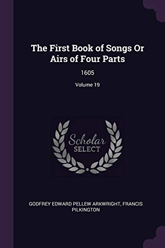 The First Book of Songs Or Airs of Four Parts: 1605; Volume 19