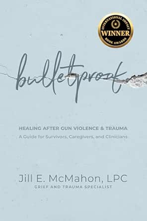 Bulletproof--Healing After Gun Violence & Trauma: A Guide for Survivors, Caregivers, and Clinicians