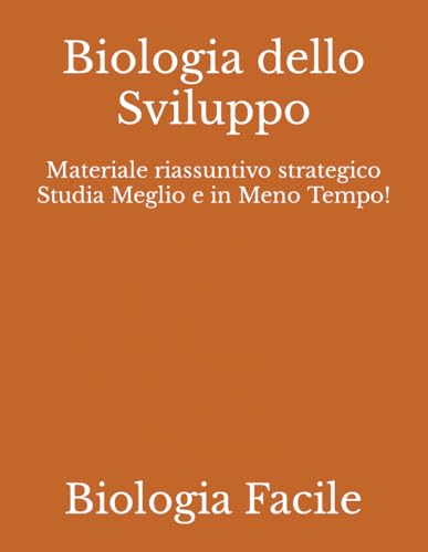 Biologia dello Sviluppo: Materiale riassuntivo strategico Studia Meglio e in Meno Tempo!