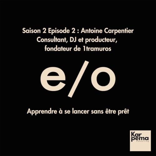 Saison 2 Episode 2 : Antoine Carpentier, apprendre &agrave; se lancer sans &ecirc;tre pr&ecirc;t.