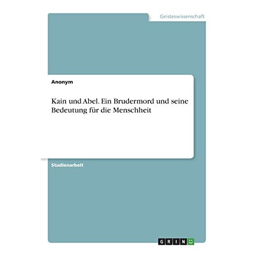 Kain und Abel. Ein Brudermord und seine Bedeutung für die Menschheit