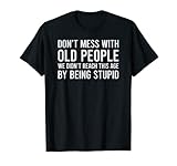 Photo Gallery don t mess with old people we didn t get to this age maglietta Photo Gallery don t mess with old people we didn t get to this age maglietta