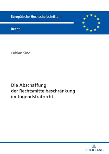 Die Abschaffung der Rechtsmittelbeschränkung im Jugendstrafrecht (Europäische Hochschulschriften Recht) (German Edition)