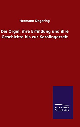 Die Orgel, ihre Erfindung und ihre Geschichte bis zur Karolingerzeit (German Edition)
