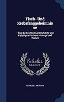 Fisch- Und Krebsfanggeheimnisse: ! Oder Die Leichteste,angenehinste Und Ergiebigste Fischerei Mit Angel Und Reusen 1298994705 Book Cover