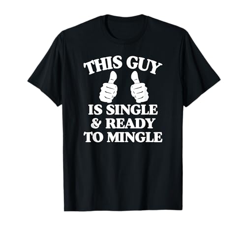 This Guy Is Single And Ready To Mingle T-Shirt