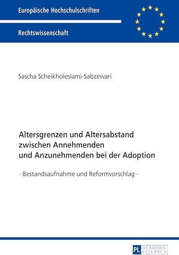 Altersgrenzen und Altersabstand zwischen Annehmenden und Anzunehmenden bei der Adoption: Bestandsaufnahme und Reformvorschlag (Europäische Hochschulschriften Recht) (German Edition)