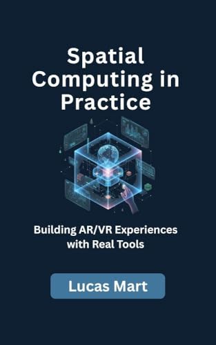 Image of Spatial Computing in Practice: Building AR/VR Experiences with Real Tools