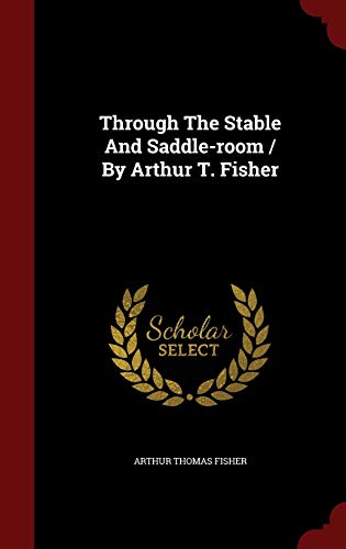 Through The Stable And Saddle-room / By Arthur ... 1298860628 Book Cover