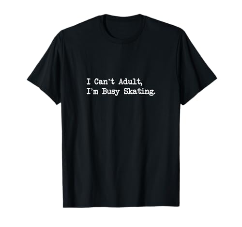 I Can't Adult I'm Busy Skating Funny Skater Quotes Apparel Camiseta