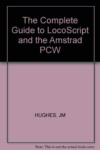 The Complete Guide to LocoScript and the Amstrad PCW: Hughes, John M ...