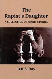 The Rapist's Daughter A Collection of Short Stories: B.K.S. Ray
