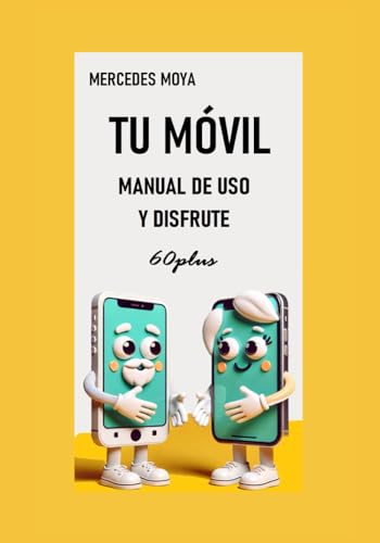 TU MÓVIL, MANUAL DE USO Y DISFRUTE: Aprende de forma sencilla todo lo que tu smartphone puede hacer