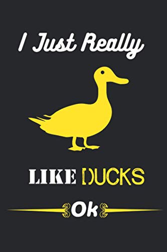 Just Really Like Ducks, Ok: Duck Journal Notebook, Funny Duck Gift Notebook, Journal Gift,Duck Lovers Gift- 6x9 120 Pages
