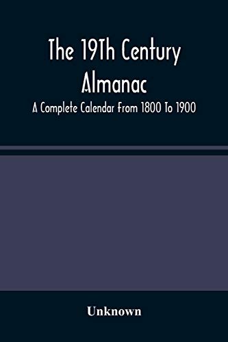 The 19Th Century Almanac: A Complete Calendar From 1800 To 1900