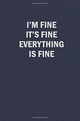 I'm Fine It's Fine Everything Is Fine: Funny Blank Lined Journal Coworker Notebook
