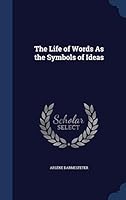 The Life of Words as the Symbols of Ideas 1297867327 Book Cover