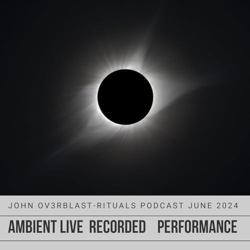 Rituals with John Ov3rblast June 2024 - Ambient Live Recorded Performance